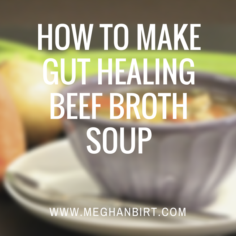 How to Make Gut Healing Beef Broth Soup- www.meghanbirt.com