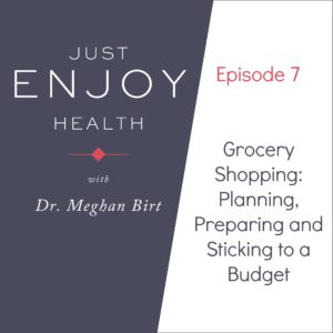 Just Enjoy Health Podcast Episode 7 Grocery shopping- planning, preparing and sticking to a budget while eating healthy