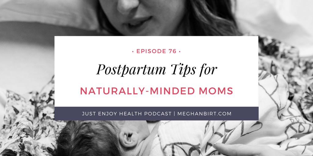 Ep. 76: Postpartum Tips for Naturally Minded Moms | MeghanBirt.com