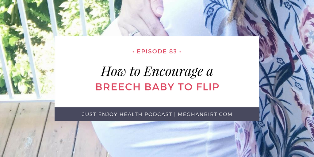 Ep. 83: How to Encourage a Breech Baby to Flip | MeghanBirt.com