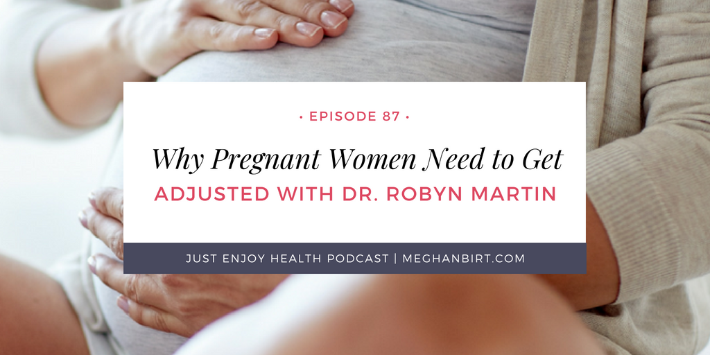 Ep: 87 Why Pregnant Woman Need to Get Adjusted with Dr. Robin Martin | MeghanBirt.com